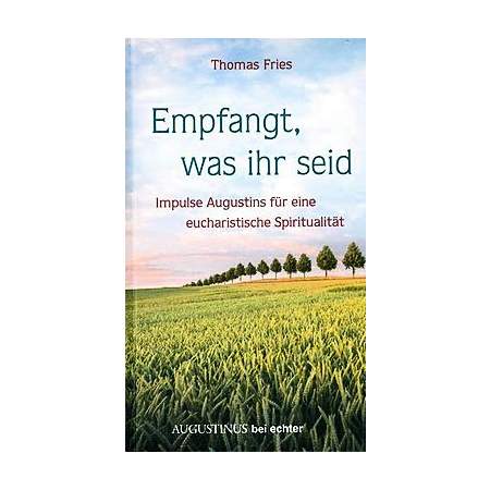 Empfangt, was ihr seid – Impulse Augustins für eine eucharistische Spiritualität
